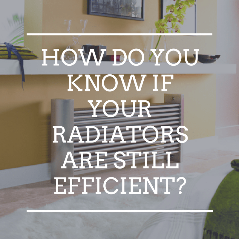 How do you know if your radiators are still efficient?