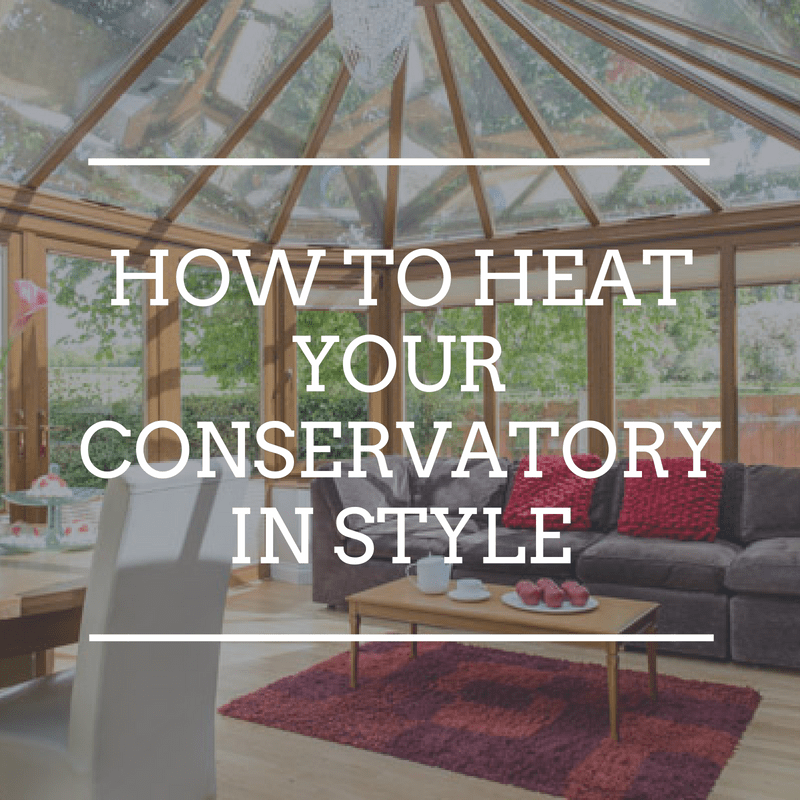 How to heat your Conservatory in style