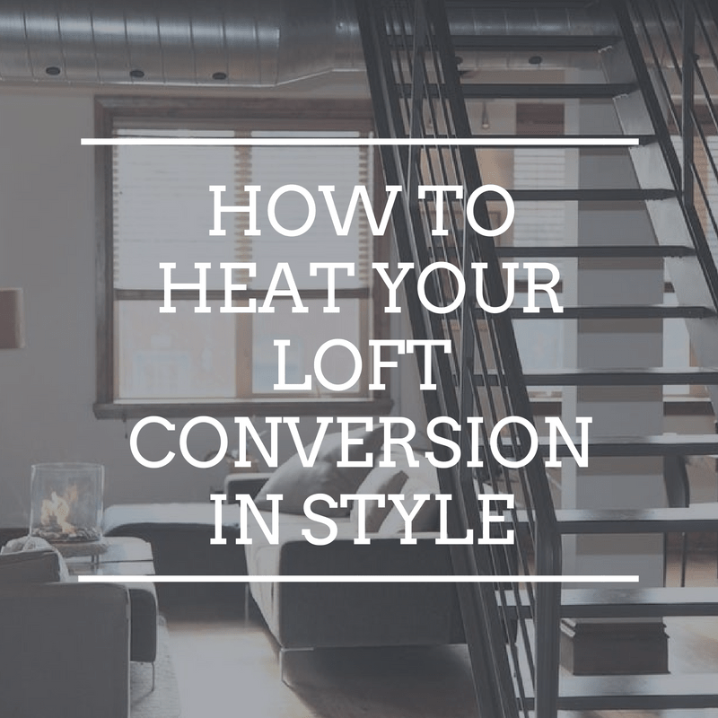 How to Heat your Loft Conversion in Style